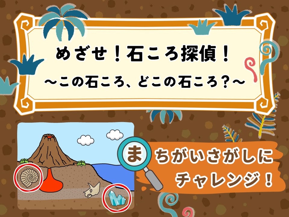 めざせ！石ころ探偵！<br>～この石ころ、どこの石ころ？～